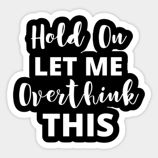 Funny Overthinking Anxiety - Hold On Let Me Overthink This Sticker